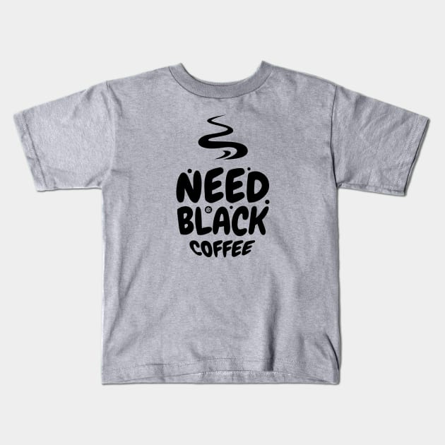 Need black Coffee Kids T-Shirt by Yurko_shop